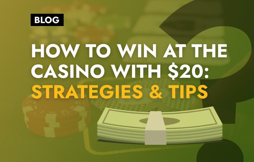 Blog Post How to Win at the Casino with $20 Strategies & Tips